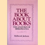 The Book About Books: The Anatomy of Bibliomania door Holbrook Jackson