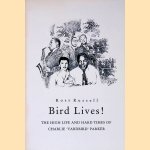 Bird Lives! High Life and Hard Times of Charlie 'Yardbir' Parker door Ross Russell