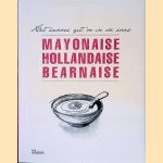 Mayonaise, hollandaise, bearnaise: het succes zit 'm in de saus door Tine van den Berg