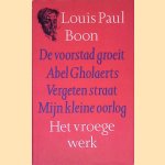 Het vroege werk: De voorstad groeit; Abel Gholaerts; Vergeten straat; Mijn kleine oorlog door Louis Paul Boon