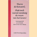 Pluk toch vooral vandaag de rozen van het leven! door Pierre de Ronsard e.a.