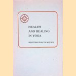 Health & Healing in Yoga: Selections from The Mother door The Mother