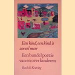 Een kind, een kind is zoveel meer: een bundel po&euml;zie van en over kinderen door Bertus Aafjes