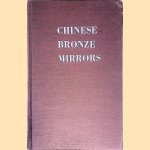 Chinese Bronze Mirrors: A study based on the Todd collection of 1000 bronze mirrors found in the five northern provinces of Suiyuan, Shensi, Shansi, Honan and Hopei, China. door Milan Rupert e.a.