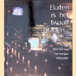 Buiten is het twaalf graden... 25 jaar Met het oog op morgen 1976-2001 door Henk van Horn e.a.