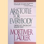 Aristotle for Everybody: Difficult Thought Made Easy door Mortimer J. Adler