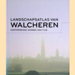 Landschapsatlas van Walcheren: inspirerende sporen van tijd door Kees Bos e.a.