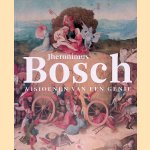 Jheronimus Bosch: Visioenen van een genie door Matthijs Ilsinck e.a.