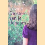 De stem van je lichaam: trauma's helen met je lichaam als gids door Peter A. Levine