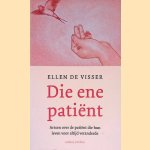 Die ene pati&euml;nt: zorgverleners over de pati&euml;nt die hun leven voor altijd veranderde door Ellen de Visser