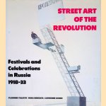 Street Art of the Revolution: Festivals and Celebrations in Russia 1918-1933 door Vladimir Tolstoy e.a.