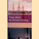 Voor zilver en Zeeuws belang: De rampzalige Zuidzee expeditie van de Middelburgse Commercie Compagnie, 1724-1727 door Ruud Paesie