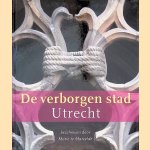 De verborgen stad: Utrecht beschreven door Marie te Marvelde door Marie te Marvelde