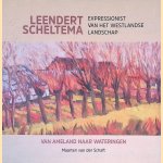 Leendert Scheltema: expressionist van het Westlandse landschap : van Ameland naar Wateringen door Maarten van der Schaft