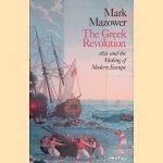 The Greek Revolution: 1821 and the Making of Modern Europe door Mark Mazower
