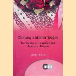 Choosing a Mother Tongue: The Politics of Language and Identity in Ukraine door Corinne Seals