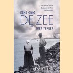 Eens ging de zee hier tekeer: Het verhaal van de Zuiderzee en haar kustbewoners door Eva Vriend