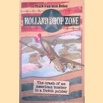 Holland Drop Zone: The Crash of an American bomber in a Dutch Polder door Mark van den Dries