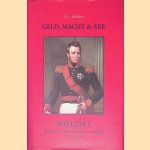 Geld, macht & eer: Willem I: Koning der Nederlanders en Belgen 1772-1843 door J.G. Kikkert