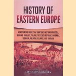 History of Eastern Europe: A Captivating Guide to a Shortened History of Russia, Ukraine, Hungary, Poland, the Czech Republic, Bulgaria, Slovakia, Moldova, Belarus, and Romania door Captivating History