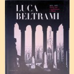 Luca Beltrami 1854-1933: Storia, arte e architettura a Milano door Silvia Paoli