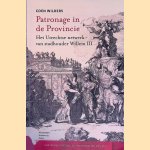 Patronage in de provincie: het Utrechtse netwerk van stadhouder Willem III door Coen Wilders