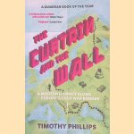 The Curtain and the Wall: A Modern Journey Along Europe's Cold War Border door Timothy Phillips