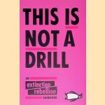 This Is Not A Drill: An Extinction Rebellion Handbook door Vandana Shivam