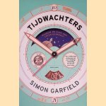 Tijdwachters: hoe ons leven beheerst wordt door de klok door Simon Garfield