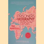 Prisoners of Geography: Ten Maps That Tell You Everything You Need to Know about Global Politics door Tim Marshall