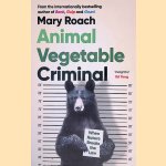 Animal Vegetable Criminal: When Nature Breaks the Law door Mary Roach