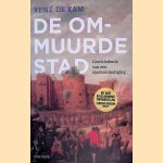 De ommuurde stad: Geschiedenis van een stadsverdediging door Ren&eacute; de Kam