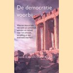 De democratie voorbij: waarom democratie niet leidt tot solidariteit, welvaart en vrijheid maar tot onvrede, verspilling en een tirannieke overheid door Frank Karsten e.a.