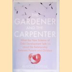 The Gardener and the Carpenter: What the New Science of Child Development Tells Us About the Relationship Between Parents and Children door Alison Gopnik