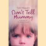 Don't Tell Mummy: A True Story of the Ultimate Betrayal door Toni Maguire