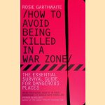 How to Avoid Being Killed in a War Zone door Rosie Garthwaite
