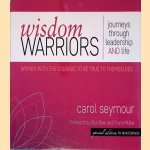Wisdom Warriors: Journeys Through Leadership and Life | Women with Courage to be True to Themselves door Carol Seymour