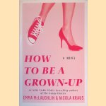 How to Be a Grown-Up: A Novel door Emma McLaughlin e.a.