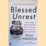 Blessed Unrest: How the Largest Social Movement in History Is Restoring Grace, Justice, and Beau ty to the World door Paul Hawken
