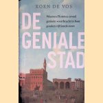 De geniale stad: Waarom Florence zoveel genie&euml;n voortbracht in haar gouden vijftiende eeuw door Koen de Vos