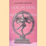 Oog in oog met de goden: Een zoektocht naar Indiase bronzen en hun makers door Alexander Reeuwijk