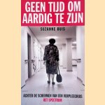 Geen tijd om aardig te zijn: Achter de schermen van een verpleeghuis door Suzanne Buis