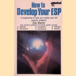 How to Develop Your ESP: A Programme to Help You Realize Your Full Psychic Potential door Zak Martin