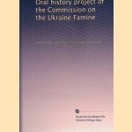 Oral history project of the Commission on the Ukraine Famine (Ukrainian edition) door Commission on the Ukraine Famine United States