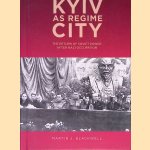 Kyiv as Regime City: The Return of Soviet Power After Nazi Occupation door Martin J. Blackwell