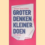 Groter denken, kleiner doen: een oproep door Herman Tjeenk Willink