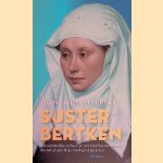 Suster Bertken: Het wonderlijke verhaal van de Utrechtse kluizenares die zich 57 jaar lang vrijwillig liet opsluiten door Frans Willem Verbaas