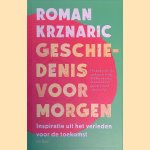 Geschiedenis voor morgen: Inspiratie uit het verleden voor de toekomst door Roman Krznaric