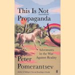 This is Not Propaganda: Adventures in the War Against Reality door Peter Pomerantsev