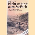 Nicht zu jung zum Sterben: die "Hitler-Jugend" im Kampf um Wien 1945 door Fred Borth